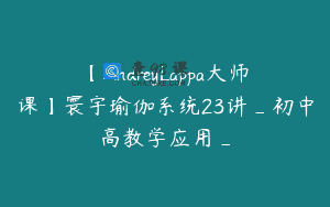 【AndreyLappa大师课】寰宇瑜伽系统23讲_初中高教学应用_