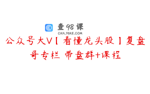 公众号大V【看懂龙头股】复盘哥专栏 带盘群+课程