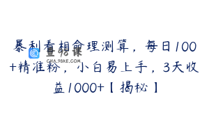 暴利看相命理测算，每日100+精准粉，小白易上手，3天收益1000+【揭秘】