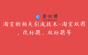 淘宝的相关引流技术-淘宝双图，改标题，双标题等