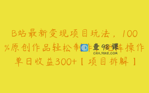 B站最新变现项目玩法，100%原创作品轻松制作，矩阵操作单日收益300+【项目拆解】