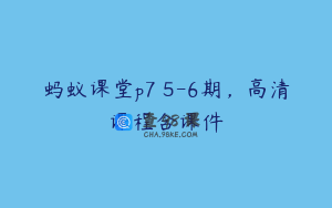 蚂蚁课堂p7 5-6期，高清课程含课件