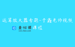 运算放大器专题-于鑫老师视频课程