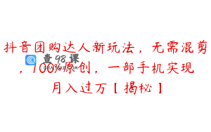 抖音团购达人新玩法，无需混剪，100%原创，一部手机实现月入过万【揭秘】