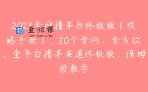 2023全网撸茅台终极版【攻略手册】，20个全网、全方位、全平台撸茅渠道终极版、保姆级教学
