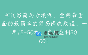 AI代写简历专项课，全网最全面的最简单的简历修改教程，一单15-50元，首月盈利5000+