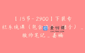 【15节-￥2900】下装专栏系统课（包含裤子、裙子）_版师笔记_姜楠