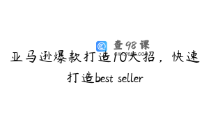 亚马逊爆款打造10大招，快速打造best seller