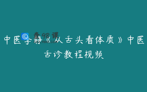 中医李静《从舌头看体质》中医舌诊教程视频