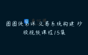 圈圈徒弟课 交易系统构建 炒股视频课程15集