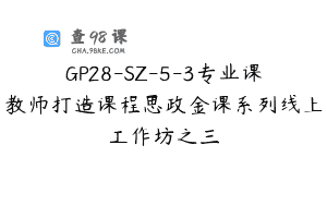 GP28-SZ-5-3专业课教师打造课程思政金课系列线上工作坊之三