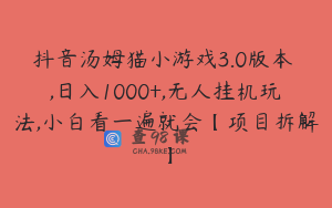 抖音汤姆猫小游戏3.0版本 ,日入1000+,无人挂机玩法,小白看一遍就会【项目拆解】
