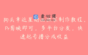 狗头幸运星动画独家制作教程，Pr剪映即可，多平台分发，快速起号撸分成收益