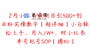 2月小红书最新日引500+创业粉实操教学【超详细】小白轻松上手，月入1W+，附小红书养号起号SOP【揭秘】