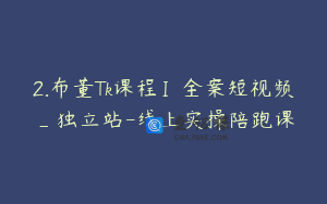 2.布董Tk课程Ⅰ全案短视频_独立站-线上实操陪跑课