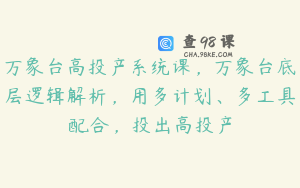 万象台高投产系统课，万象台底层逻辑解析，用多计划、多工具配合，投出高投产