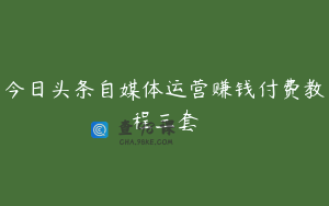 今日头条自媒体运营赚钱付费教程三套