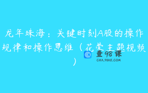 龙年珠海：关键时刻A股的操作规律和操作思维（花荣主题视频）