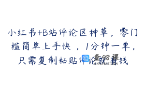 小红书+B站评论区种草，零门槛简单上手快 ，1分钟一单，只需复制粘贴评论就有钱