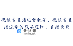 视频号直播运营教学，视频号直播流量的底层逻辑，直播卖货