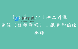 【48节-￥972】油画肖像合集（视频课程）_张老师的绘画课