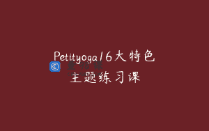 Petityoga16大特色主题练习课