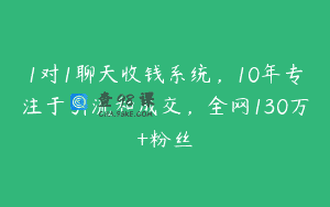 1对1聊天收钱系统，10年专注于引流和成交，全网130万+粉丝