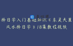 择日学入门基础知识《东灵天星风水择日学》18集教程视频