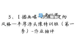 3、【插画喵-VIP课】定向风格—半厚涂头像特训班（第一季）-作业抽评