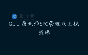 QL_詹老师SPC管理线上视频课