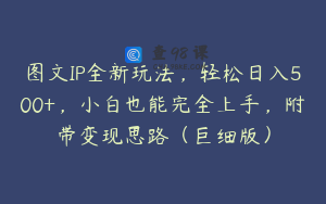 图文IP全新玩法，轻松日入500+，小白也能完全上手，附带变现思路（巨细版）