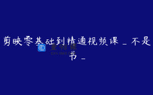 剪映零基础到精通视频课_不是书_