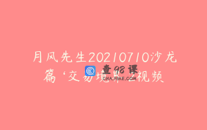 月风先生20210710沙龙篇 ‘交易境界 2视频