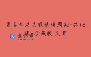 复盘哥龙头股情绪周期-共18课-珍藏版 文章