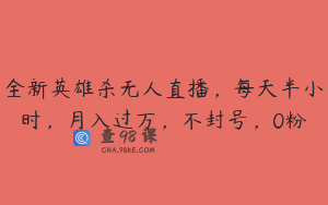 全新英雄杀无人直播,每天半小时,月入过万,不封号,0粉