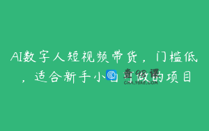 AI数字人短视频带货，门槛低，适合新手小白可做的项目