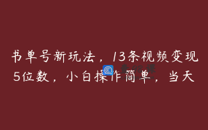 书单号新玩法，13条视频变现5位数，小白操作简单，当天