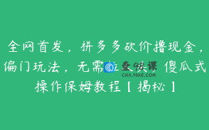 全网首发,拼多多砍价撸现金,偏门玩法,无需拉人头,傻瓜式操作保姆教程【揭秘】
