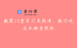 戴霞15堂食疗美颜课，教你吃出水嫩素颜肌