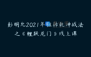 彭明允2021年扭转乾坤战法之《鲤跃龙门》线上课