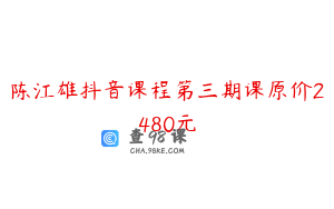 陈江雄抖音课程第三期课原价2480元