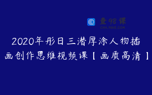2020年彤日三潜厚涂人物插画创作思维视频课【画质高清】