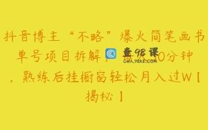抖音博主“不略”爆火简笔画书单号项目拆解， 每天30分钟，熟练后挂橱窗轻松月入过W【揭秘】