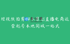 短视频拍剪脚本策划直播电商运营起号本地同城一站式