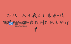 2376_从王羲之到米芾-精确解析尺牍-教你创作优美的行草