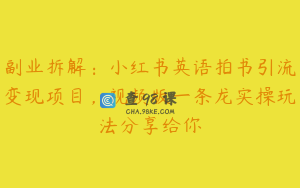 副业拆解：小红书英语拍书引流变现项目，视频版一条龙实操玩法分享给你