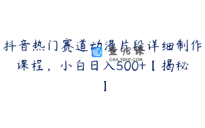 抖音热门赛道动漫片段详细制作课程，小白日入500+【揭秘】