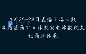 4月25-28日直播上海《数说商道高阶》林俊安老师数说文化商业传承