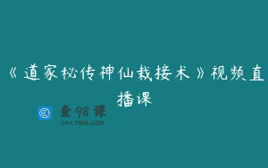 《道家秘传神仙栽接术》视频直播课
