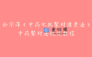 孙宗萍《中药化煞聚财催贵法》中药聚财法视频教程